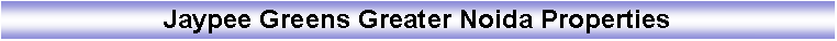 Text Box: Jaypee Greens Greater Noida Properties