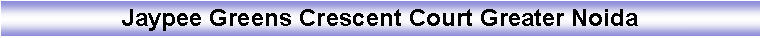 Text Box: Jaypee Greens Crescent Court Greater Noida