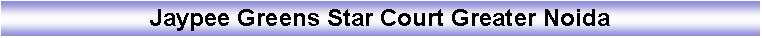 Text Box: Jaypee Greens Star Court Greater Noida