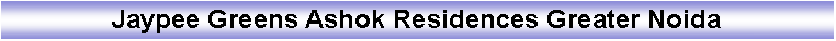 Text Box: Jaypee Greens Ashok Residences Greater Noida