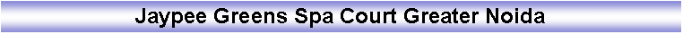 Text Box: Jaypee Greens Spa Court Greater Noida