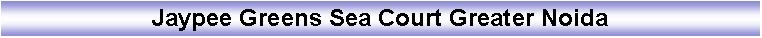 Text Box: Jaypee Greens Sea Court Greater Noida